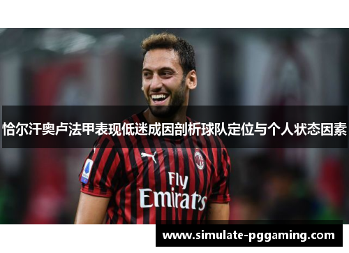 恰尔汗奥卢法甲表现低迷成因剖析球队定位与个人状态因素